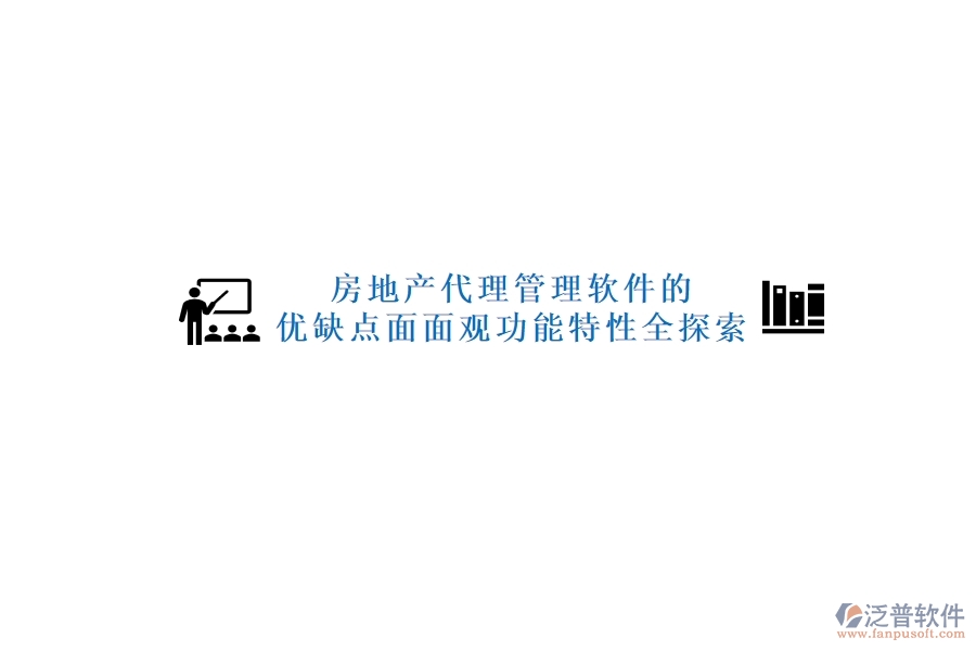 房地產(chǎn)代理管理軟件的優(yōu)缺點(diǎn)面面觀，功能特性全探索