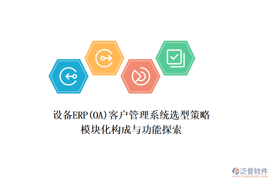 設(shè)備ERP(OA)<a href=http://newsbd7.com/crm/ target=_blank class=infotextkey>客戶管理系統(tǒng)</a>選型策略，模塊化構(gòu)成與功能探索