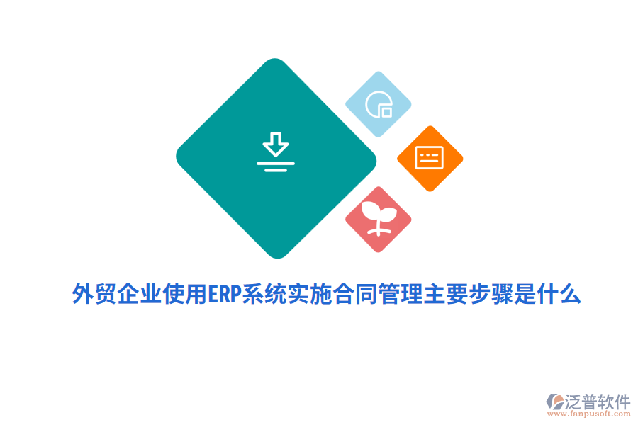 外貿(mào)企業(yè)使用ERP系統(tǒng)實(shí)施合同管理主要步驟是什么？