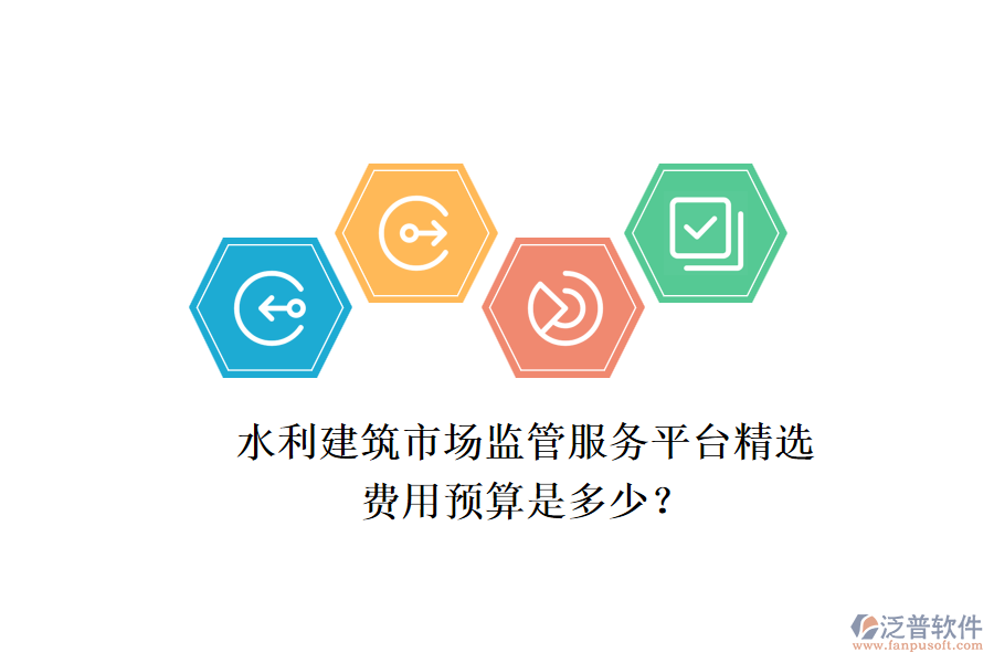 水利建筑市場監(jiān)管服務(wù)平臺精選，費用預(yù)算是多少？