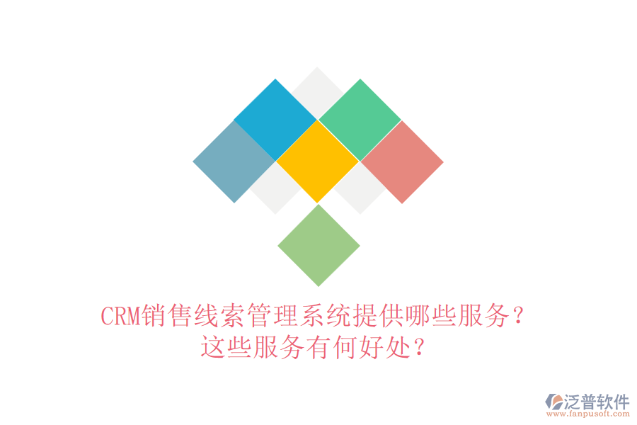 CRM銷售線索管理系統(tǒng)提供哪些服務(wù)？這些服務(wù)有何好處？