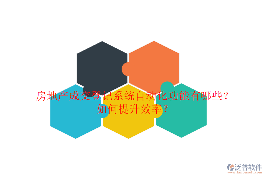 房地產成交登記系統自動化功能有哪些？如何提升效率？