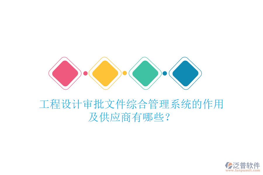 工程設(shè)計(jì)審批文件綜合管理系統(tǒng)的作用及供應(yīng)商有哪些？