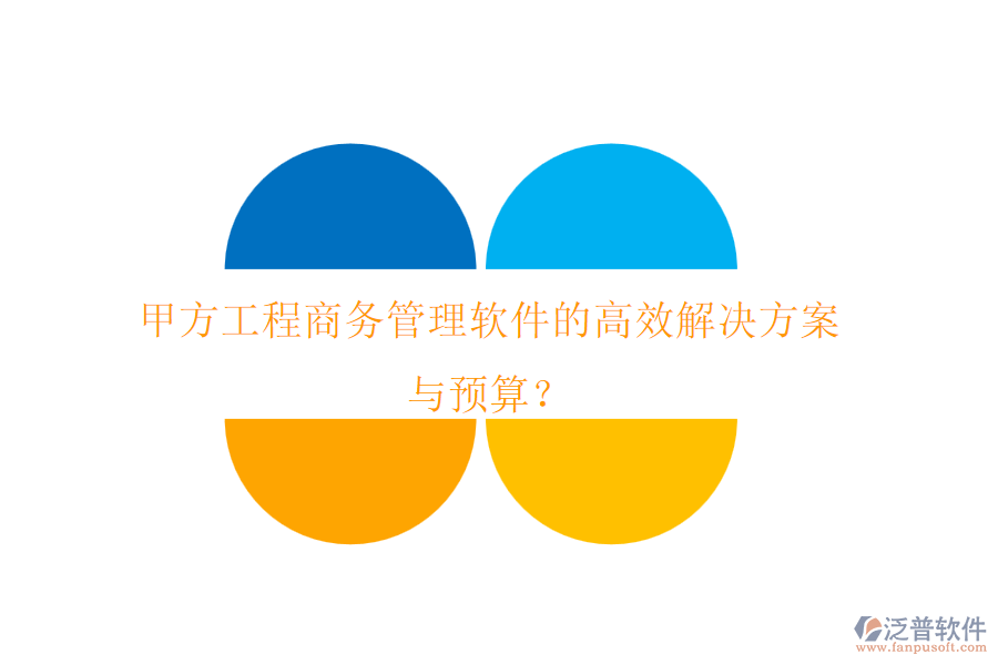 甲方工程商務(wù)管理軟件的高效解決方案與預(yù)算？