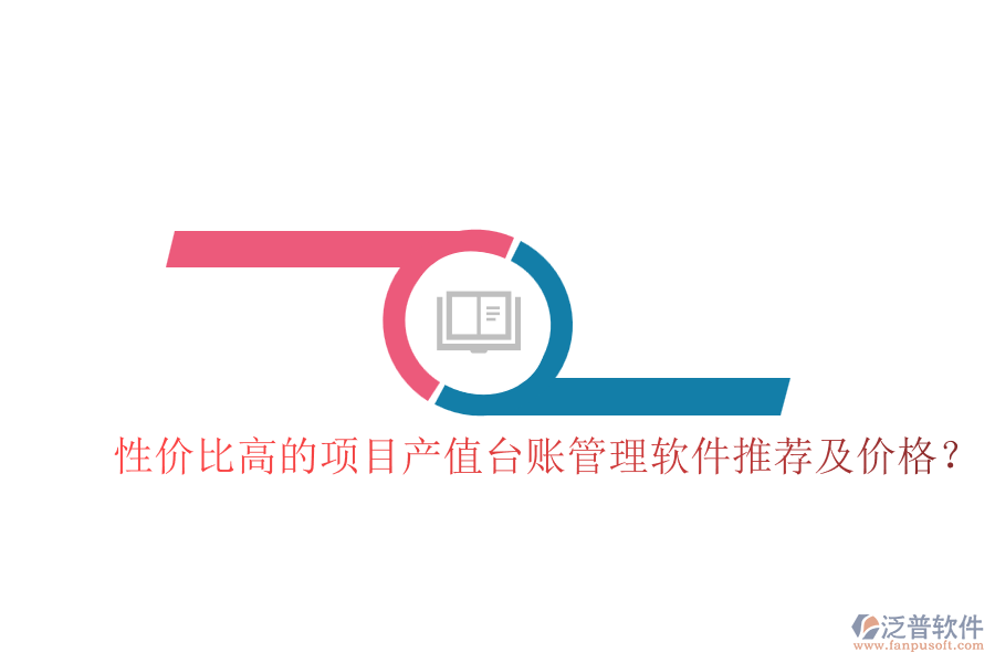 性價比高的項目產(chǎn)值臺賬管理軟件推薦及價格？
