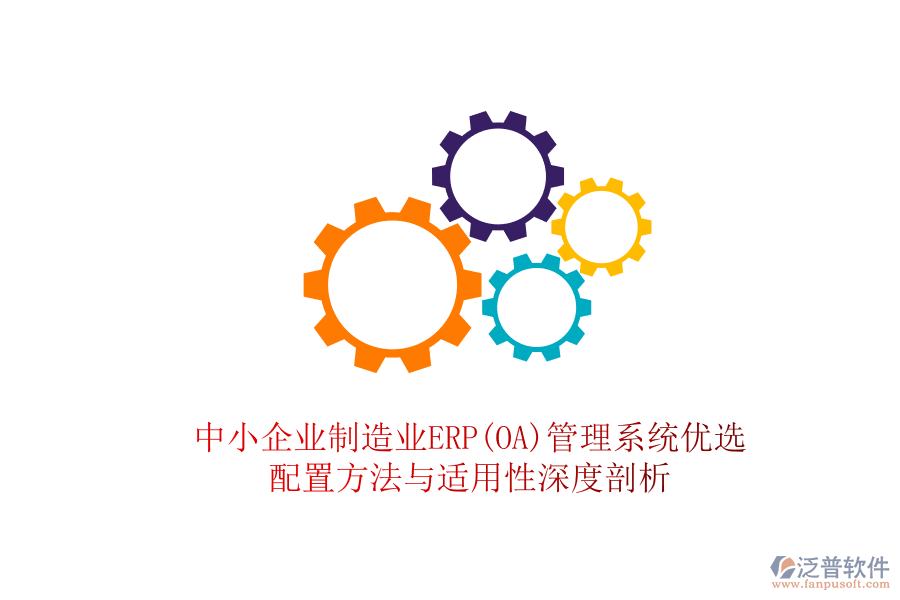 中小企業(yè)制造業(yè)ERP(OA)管理系統(tǒng)優(yōu)選，配置方法與適用性深度剖析