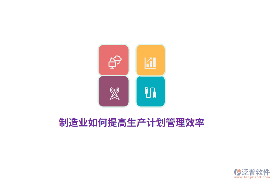 制造企業(yè)如何提高生產(chǎn)計(jì)劃管理效率？