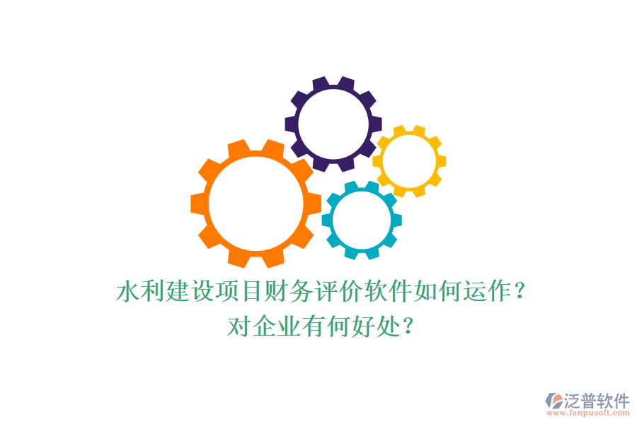 水利建設(shè)項目財務(wù)評價軟件如何運作？對企業(yè)有何好處？