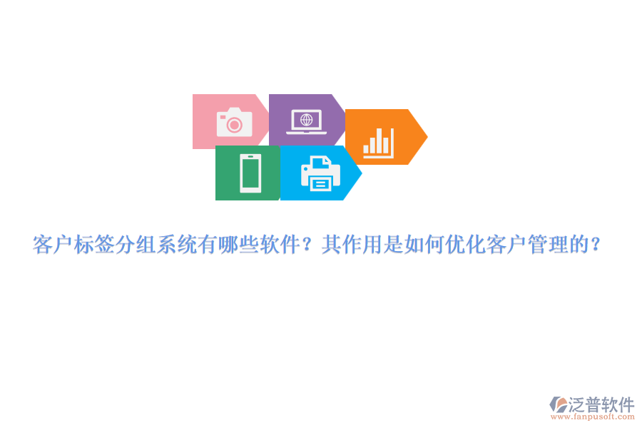 客戶標簽分組系統(tǒng)有哪些軟件？其作用是如何優(yōu)化客戶管理的？