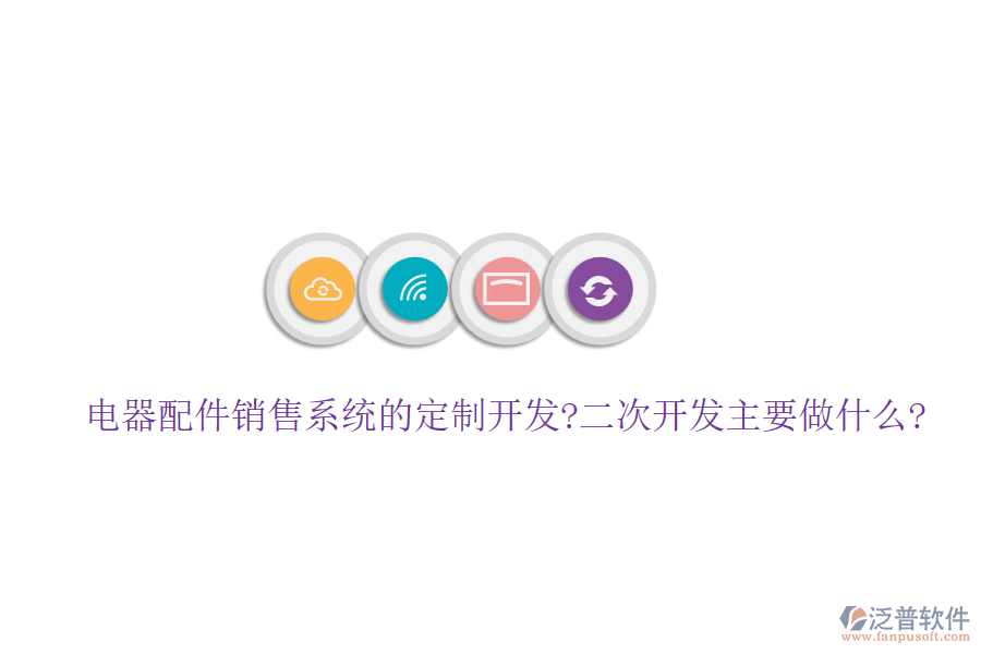 電器配件銷售系統(tǒng)的定制開(kāi)發(fā)?<a href=http://newsbd7.com/Implementation/kaifa/ target=_blank class=infotextkey>二次開(kāi)發(fā)</a>主要做什么?