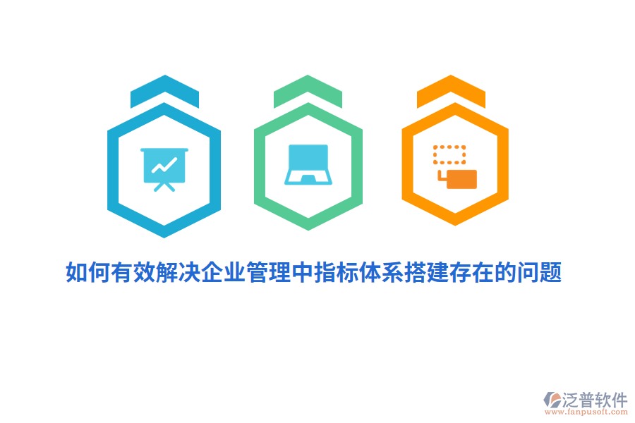 如何有效解決企業(yè)管理中指標體系搭建存在的問題？