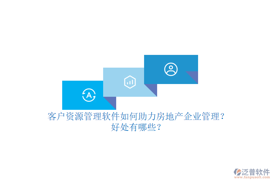客戶資源管理軟件如何助力房地產(chǎn)企業(yè)管理？好處有哪些？