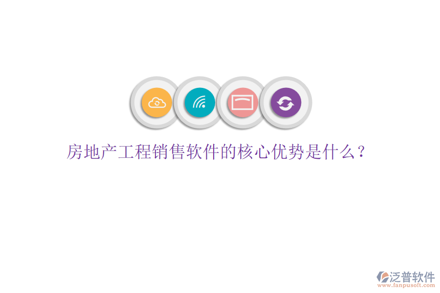 房地產工程銷售軟件的核心優(yōu)勢是什么？