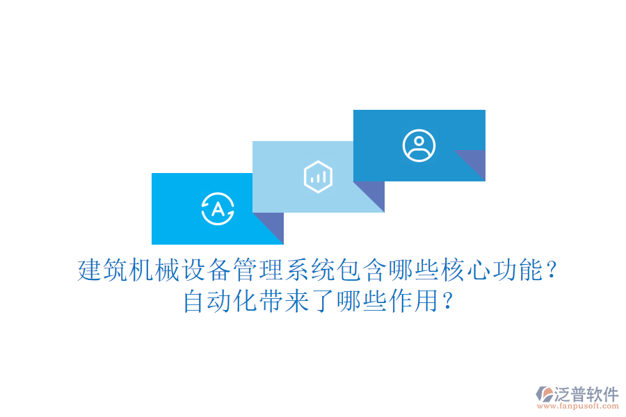 建筑機(jī)械設(shè)備管理系統(tǒng)包含哪些核心功能？自動化帶來了哪些作用？