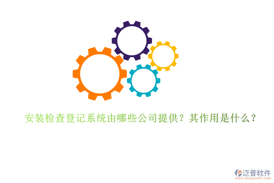 安裝檢查登記系統(tǒng)由哪些公司提供？其作用是什么？