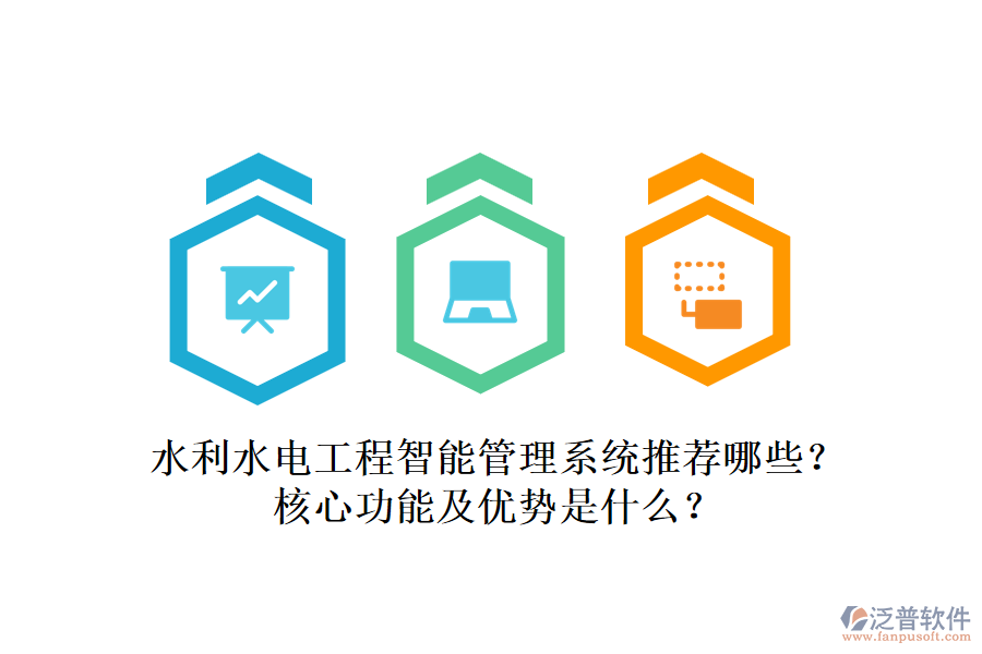 水利水電工程智能管理系統(tǒng)推薦哪些？核心功能及優(yōu)勢是什么？