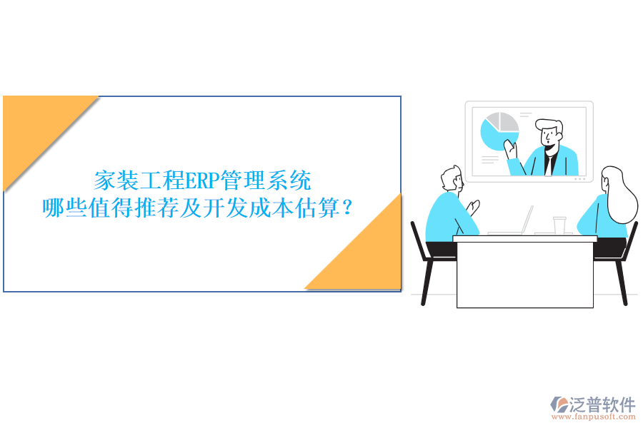 家裝工程ERP管理系統(tǒng)，哪些值得推薦及開發(fā)成本估算？