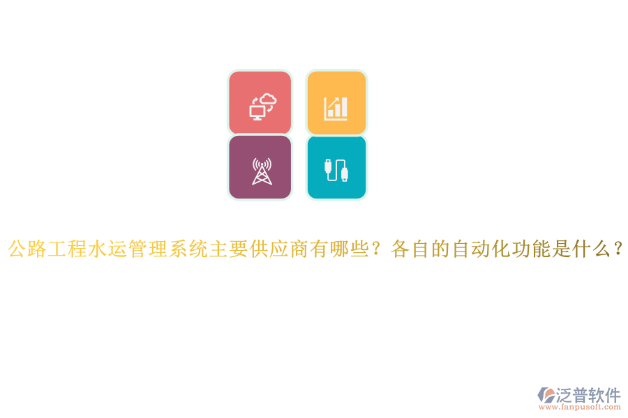 公路工程水運(yùn)管理系統(tǒng)主要供應(yīng)商有哪些？各自的自動(dòng)化功能是什么？