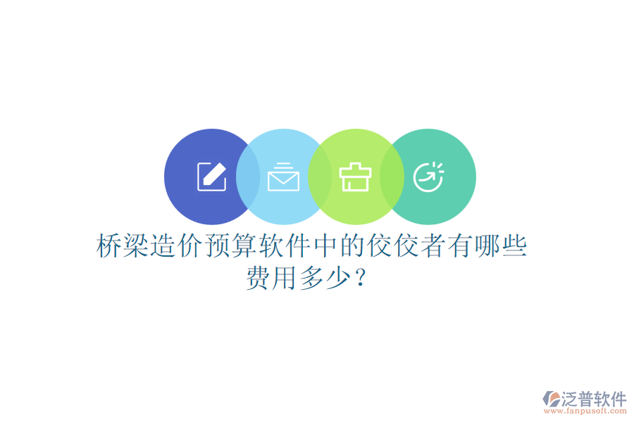 橋梁造價(jià)預(yù)算軟件中的佼佼者有哪些？費(fèi)用多少？
