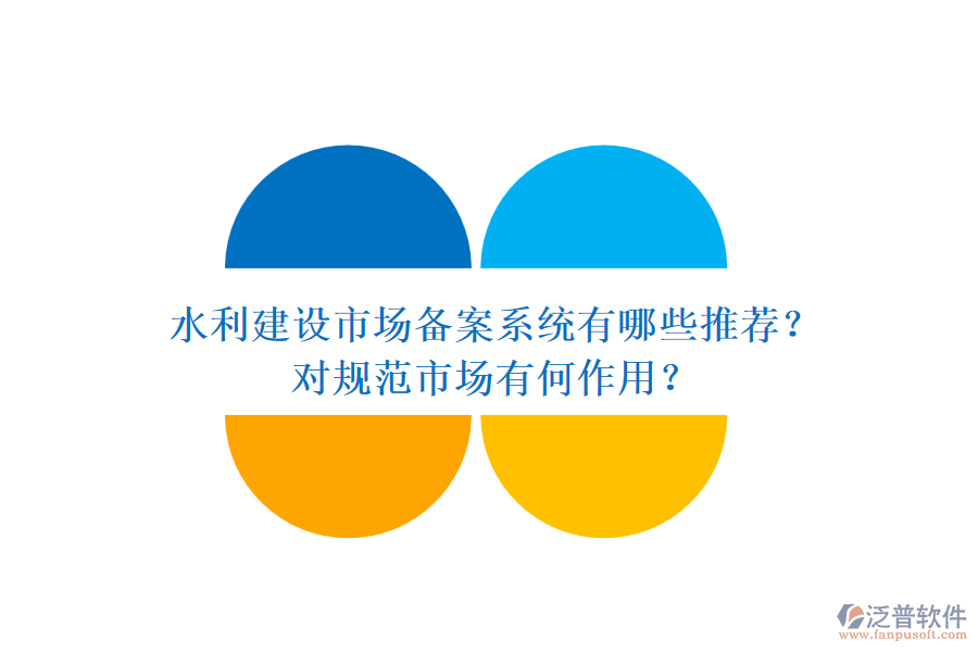 水利建設(shè)市場備案系統(tǒng)有哪些推薦？對規(guī)范市場有何作用？
