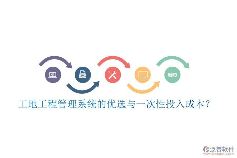 工地工程管理系統(tǒng)的優(yōu)選與一次性投入成本？
