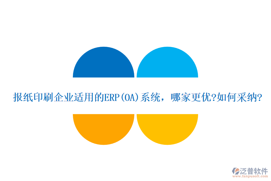 報(bào)紙印刷企業(yè)適用的ERP(OA)系統(tǒng)，哪家更優(yōu)?如何采納?