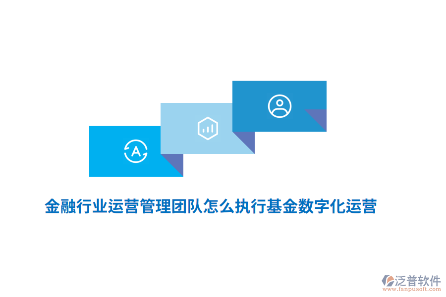 金融行業(yè)運(yùn)營(yíng)管理團(tuán)隊(duì)怎么執(zhí)行基金數(shù)字化運(yùn)營(yíng)？