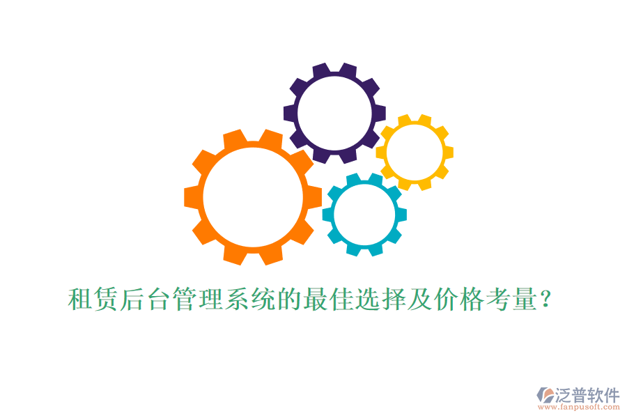 租賃后臺管理系統(tǒng)的最佳選擇及價格考量？
