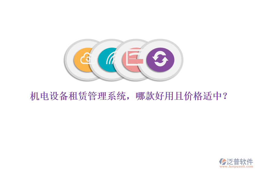 機電設備租賃管理系統(tǒng)，哪款好用且價格適中？