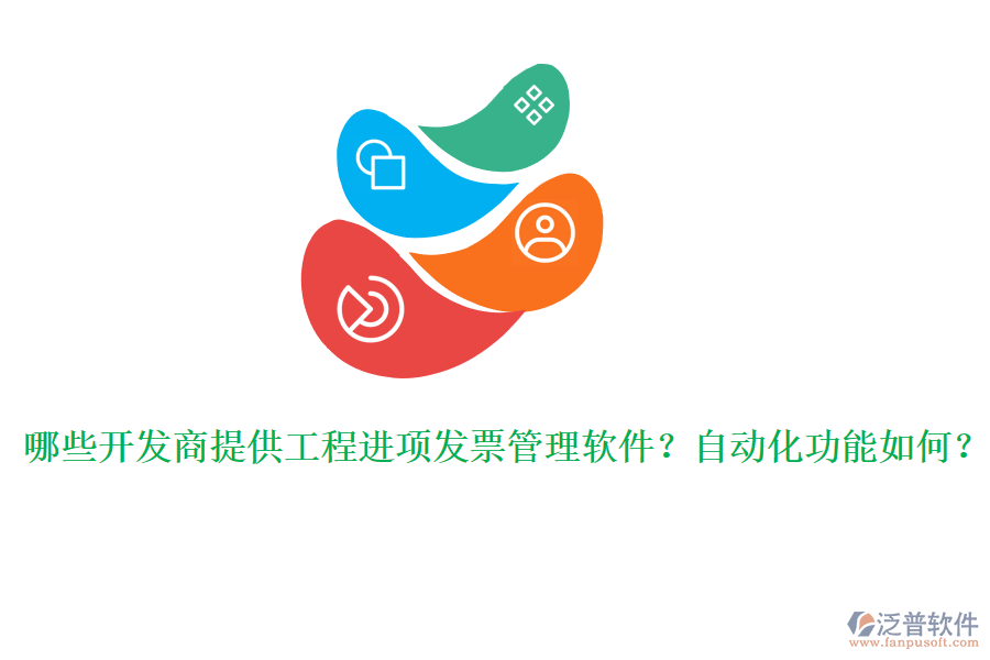 哪些開發(fā)商提供工程進(jìn)項(xiàng)發(fā)票管理軟件？自動(dòng)化功能如何？