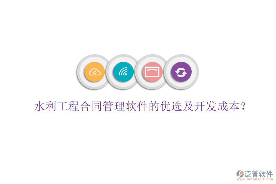 水利工程合同管理軟件的優(yōu)選及開發(fā)成本？