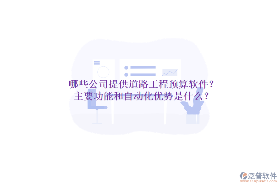 哪些公司提供道路工程預(yù)算軟件？主要功能和自動(dòng)化優(yōu)勢(shì)是什么？