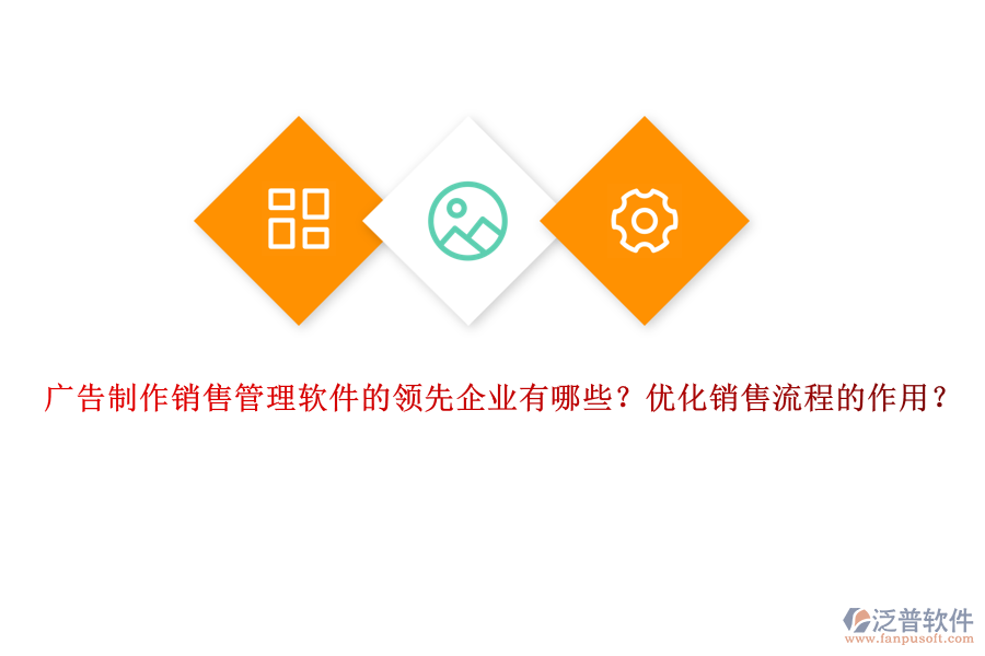 廣告制作銷售管理軟件的領(lǐng)先企業(yè)有哪些？?jī)?yōu)化銷售流程的作用？