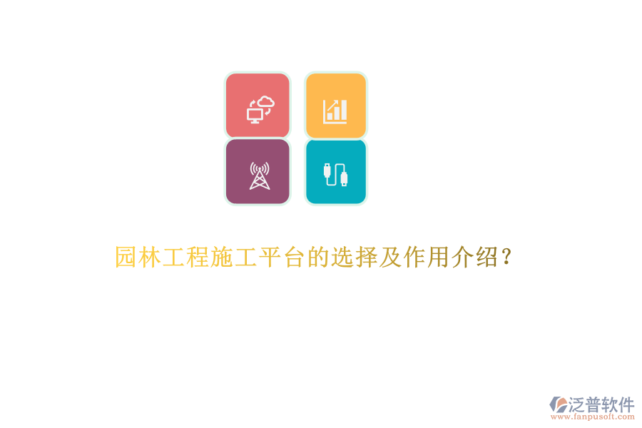 園林工程施工平臺(tái)的選擇及作用介紹？