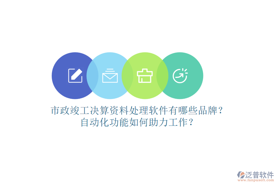 市政竣工決算資料處理軟件有哪些品牌？自動(dòng)化功能如何助力工作？