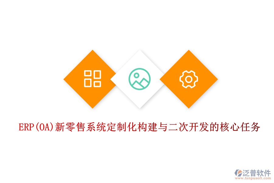 ERP(OA)新零售系統(tǒng)定制化構(gòu)建與<a href=http://newsbd7.com/Implementation/kaifa/ target=_blank class=infotextkey>二次開發(fā)</a>的核心任務(wù)