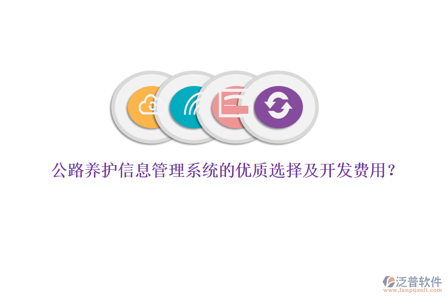 公路養(yǎng)護信息管理系統(tǒng)的優(yōu)質選擇及開發(fā)費用？