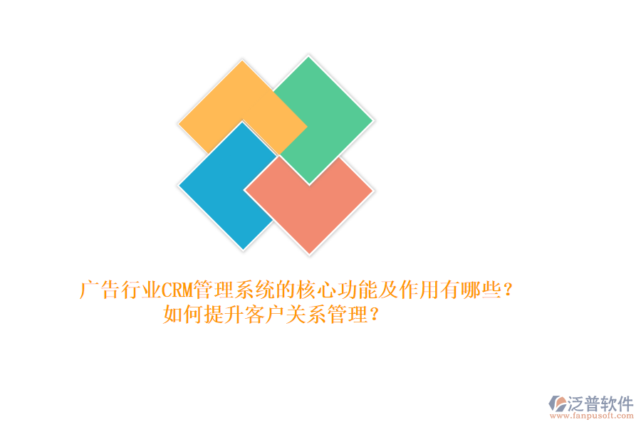 廣告行業(yè)CRM管理系統(tǒng)的核心功能及作用有哪些？如何提升客戶關(guān)系管理？