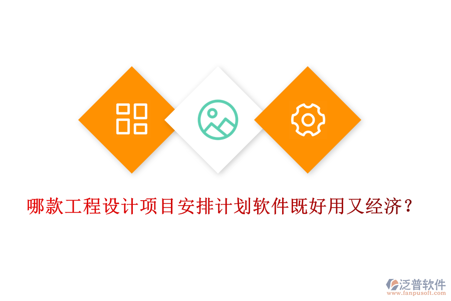 哪款工程設(shè)計(jì)項(xiàng)目安排計(jì)劃軟件既好用又經(jīng)濟(jì)？