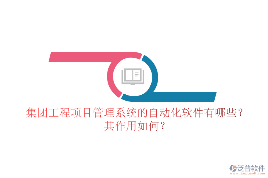 集團(tuán)工程<a href=http://newsbd7.com/xm/ target=_blank class=infotextkey>項(xiàng)目管理系統(tǒng)</a>的自動(dòng)化軟件有哪些？其作用如何？
