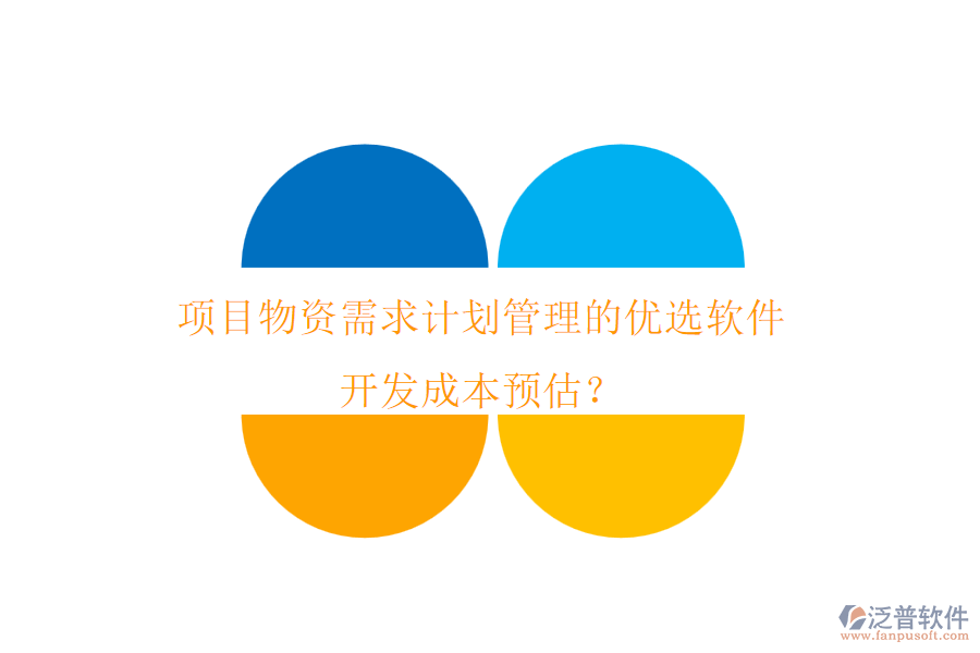 項目物資需求計劃管理的優(yōu)選軟件，開發(fā)成本預(yù)估？