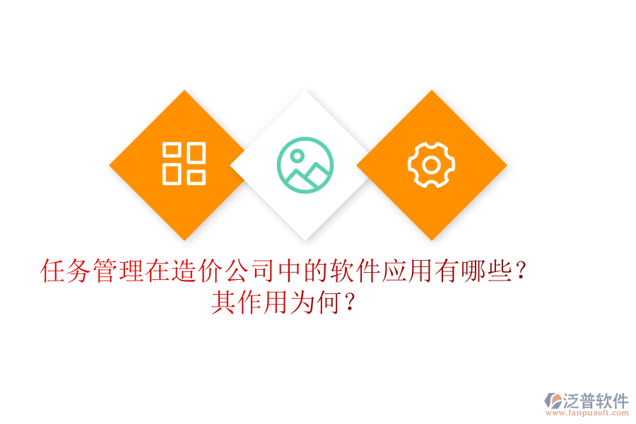 任務(wù)管理在造價(jià)公司中的軟件應(yīng)用有哪些？其作用為何？