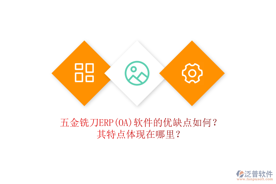 五金銑刀ERP(OA)軟件的優(yōu)缺點(diǎn)如何？其特點(diǎn)體現(xiàn)在哪里？