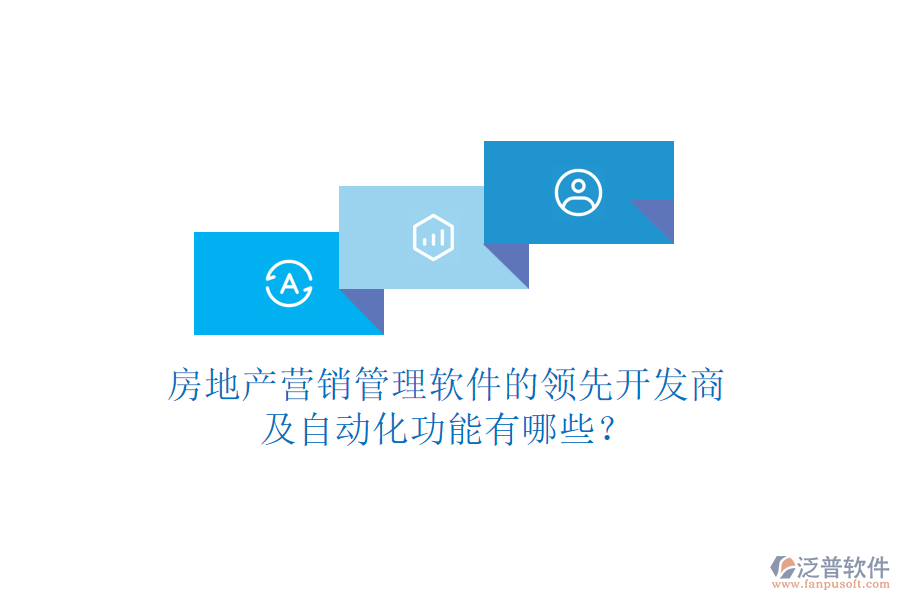 房地產營銷管理軟件的領先開發(fā)商及自動化功能有哪些？