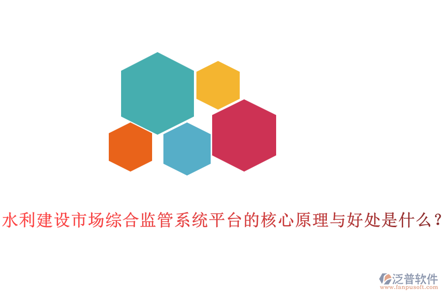 水利建設(shè)市場(chǎng)綜合監(jiān)管系統(tǒng)平臺(tái)的核心原理與好處是什么？