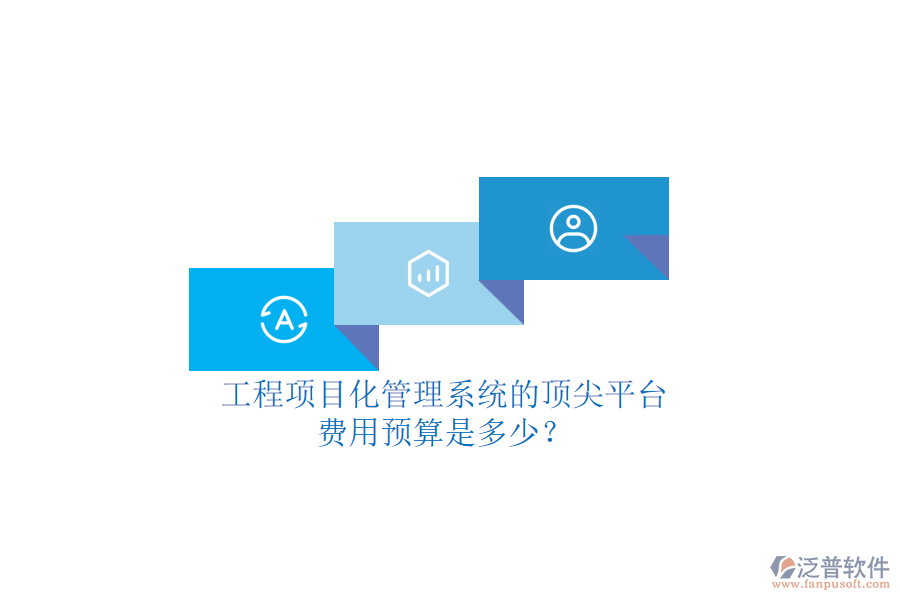 工程項目化管理系統(tǒng)的頂尖平臺，費用預(yù)算是多少？