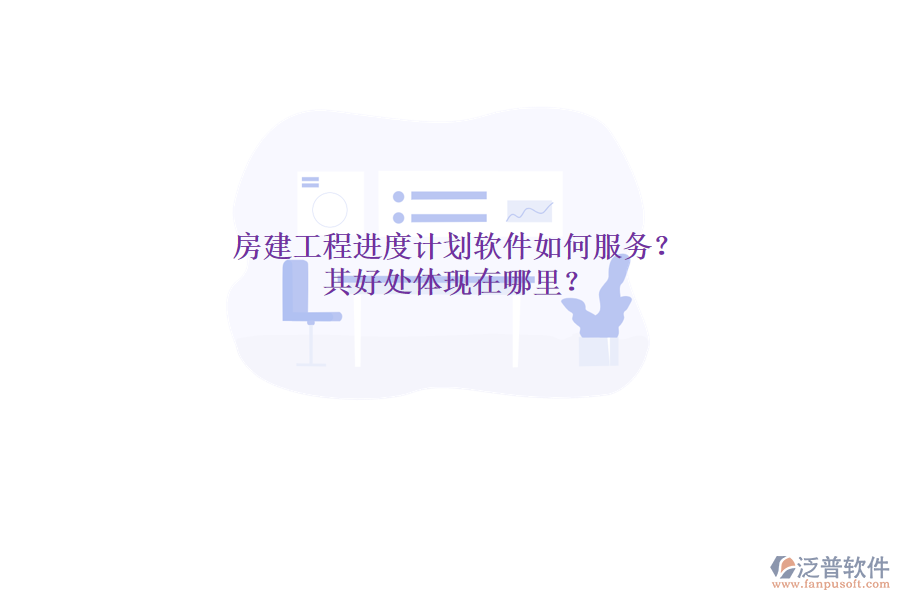 房建工程進(jìn)度計(jì)劃軟件如何服務(wù)？其好處體現(xiàn)在哪里？