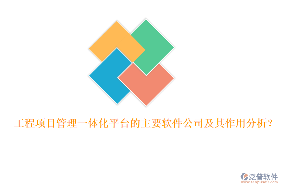 工程項目管理一體化平臺的主要軟件公司及其作用分析？