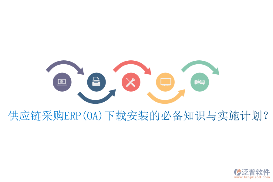 供應(yīng)鏈采購(gòu)ERP(OA)下載安裝的必備知識(shí)與實(shí)施計(jì)劃？