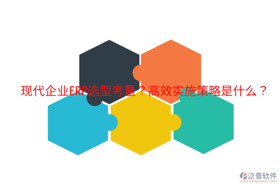  現(xiàn)代企業(yè)ERP選型考量？高效實(shí)施策略是什么？